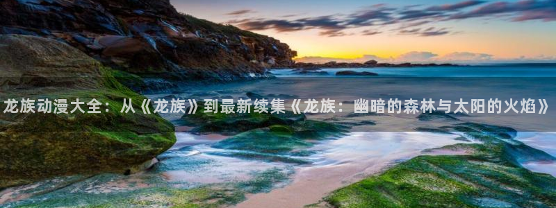 yy漫画免费入口：龙族动漫大全：从《龙族》到最新续集《龙族：幽暗的森林与太阳的火焰》
