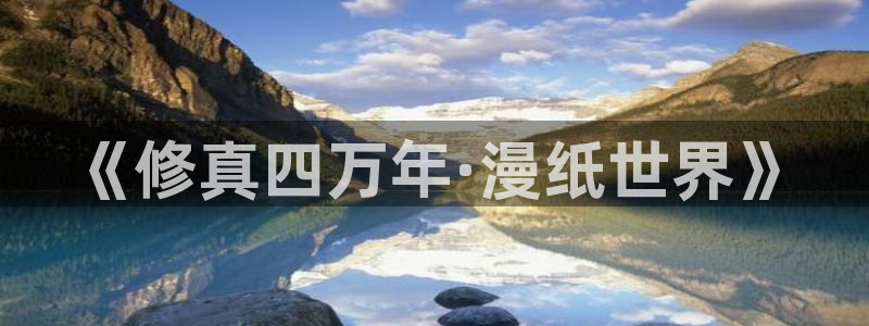 yy漫画首页登录入口页：《修真四万年·漫纸世界》
